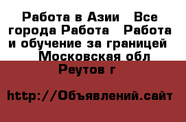 Работа в Азии - Все города Работа » Работа и обучение за границей   . Московская обл.,Реутов г.